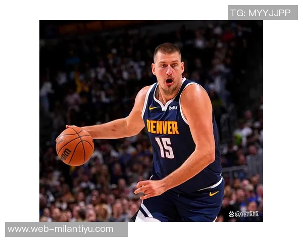 约基奇对阵鹈鹕表现惊艳近15场比赛12次三双助掘金战绩优异 约基奇对阵鹈鹕表现惊艳近15场比赛12次三双助掘金战绩优异