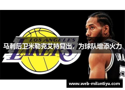 马刺后卫米勒克艾特复出，为球队增添火力