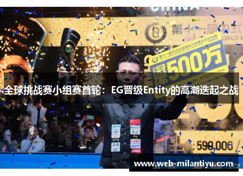 全球挑战赛小组赛首轮：EG晋级Entity的高潮迭起之战