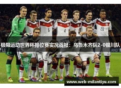 极限运动世界杯排位赛实况战报：乌鲁木齐队2-0银川队